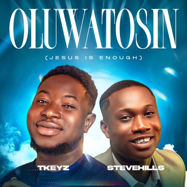 Tkeyz - Oluwatosin (Jesus Is Enough) Ft. SteveHills